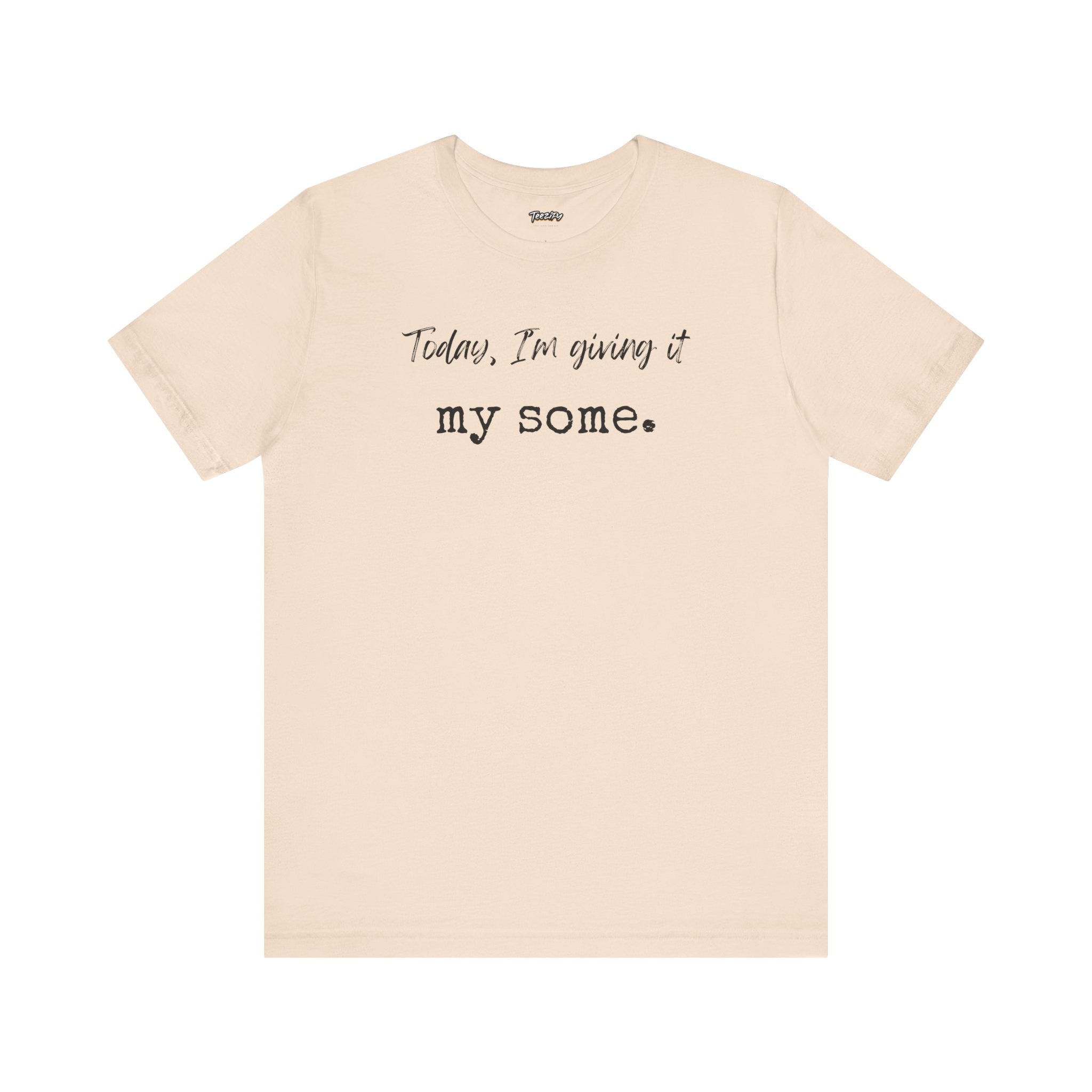 'Today I'm Giving It My Some' T-Shirt