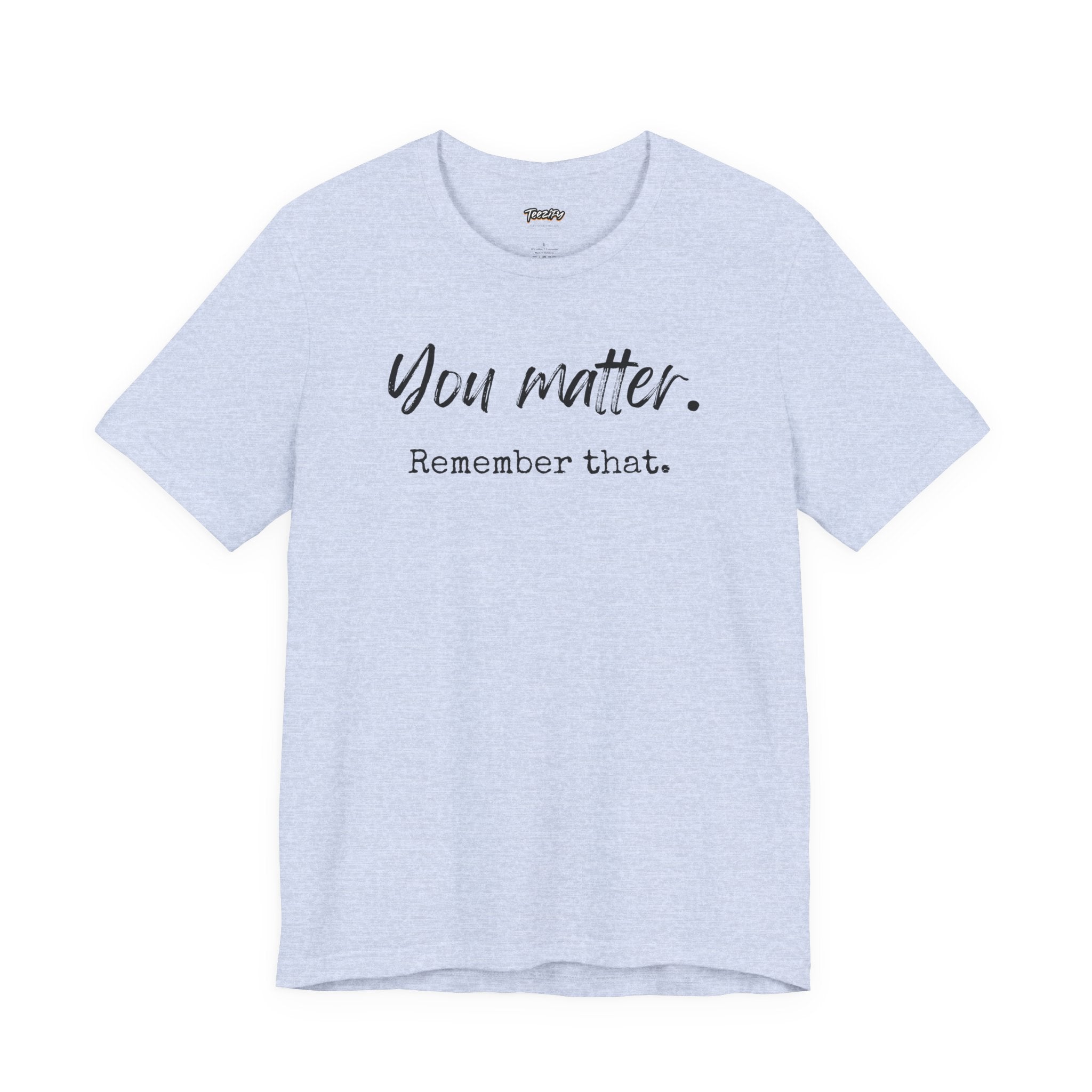 You Matter "Remember That" T-Shirt — Inspirational Motivational Tee