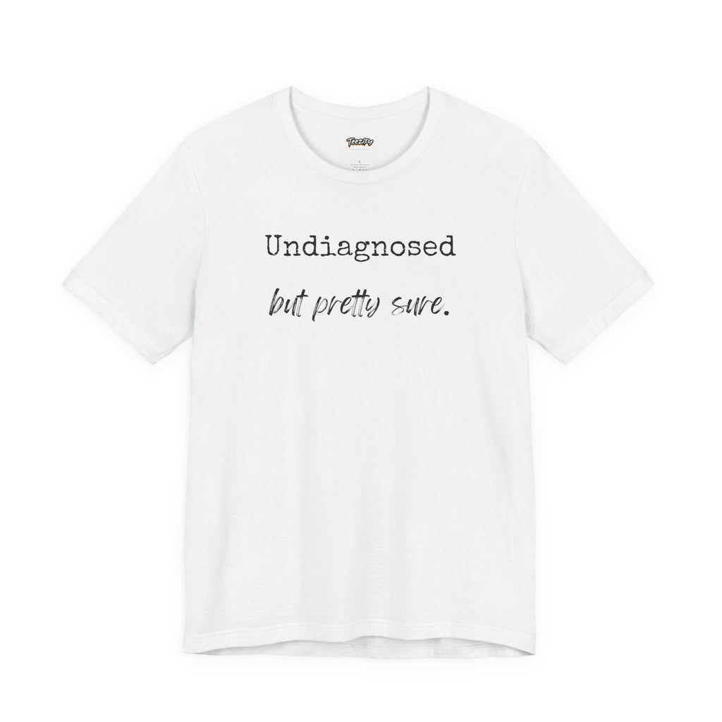 "Undiagnosed But Pretty Sure" T-Shirt — Funny Mental Health Awareness Tee