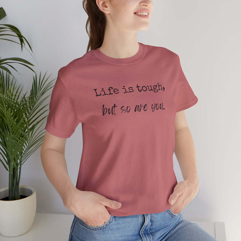 'Life Is Tough, But So Are You' Tee — Inspirational Motivational T-Shirt