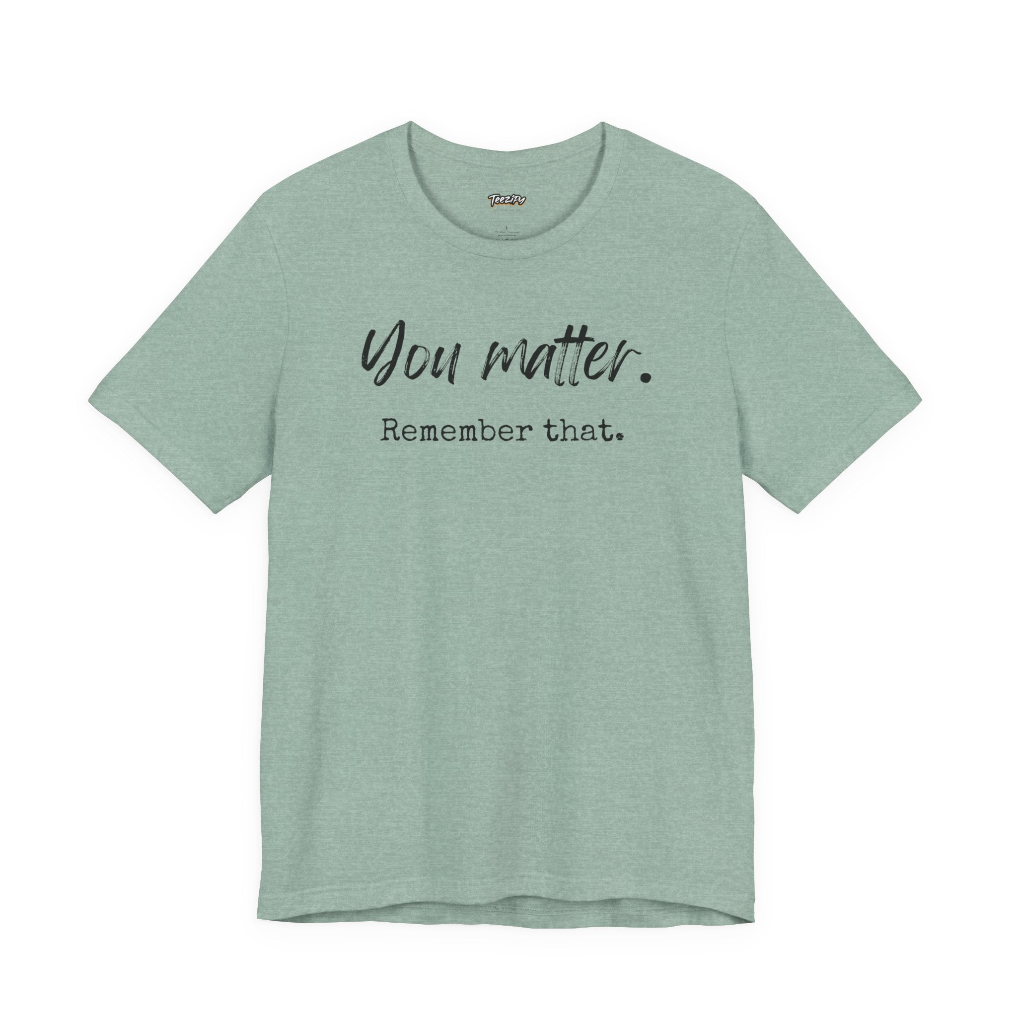 You Matter "Remember That" T-Shirt — Inspirational Motivational Tee