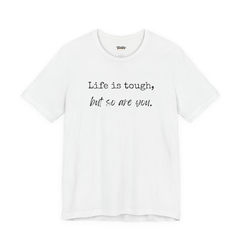 'Life Is Tough, But So Are You' Tee — Inspirational Motivational T-Shirt