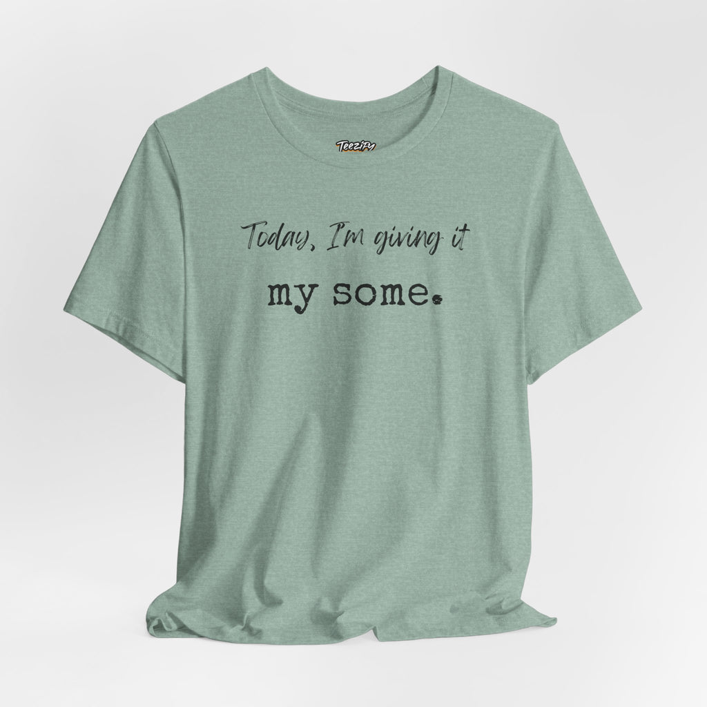 'Today I'm Giving It My Some' T-Shirt