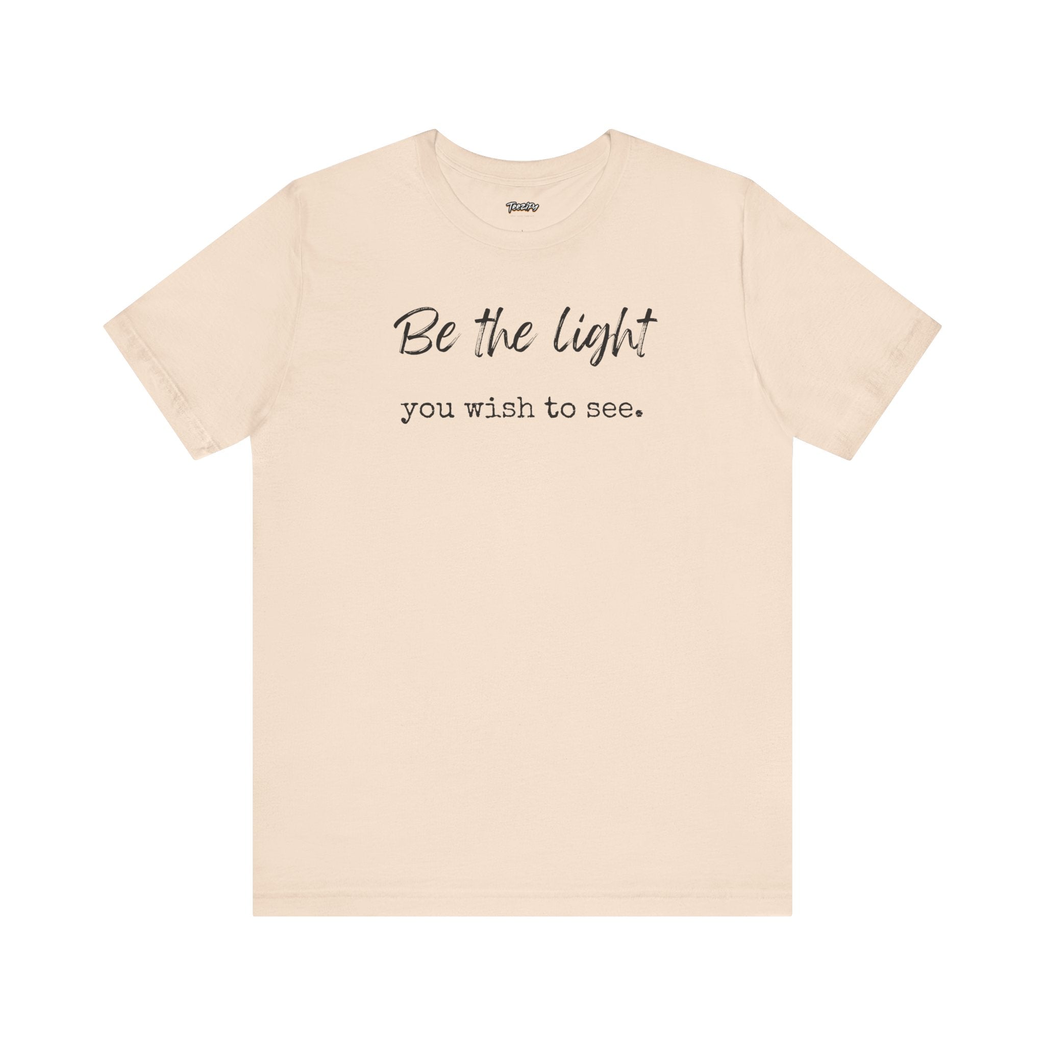 Be the Light You Wish to See Tee — Inspirational Graphic T-Shirt