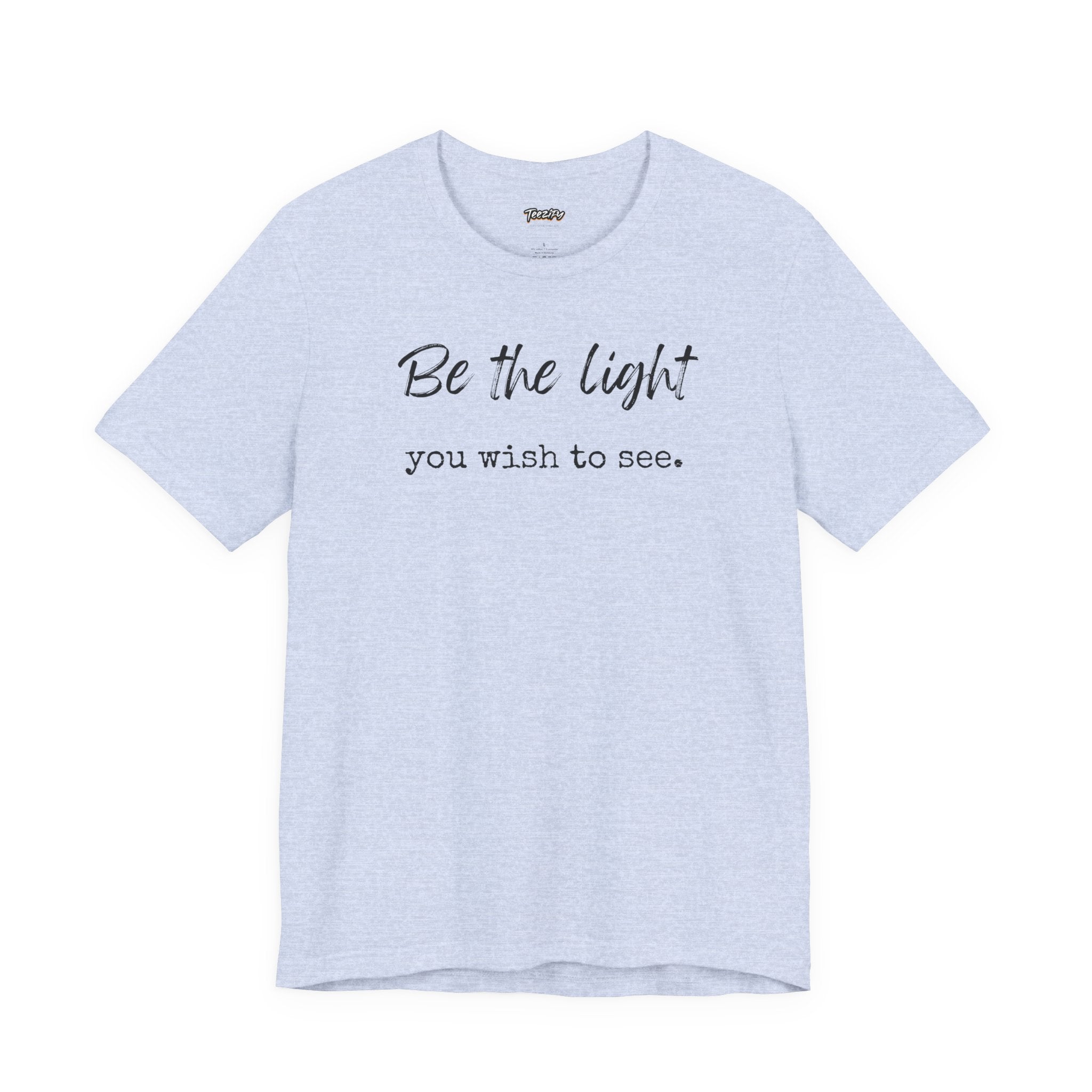 Be the Light You Wish to See Tee — Inspirational Graphic T-Shirt