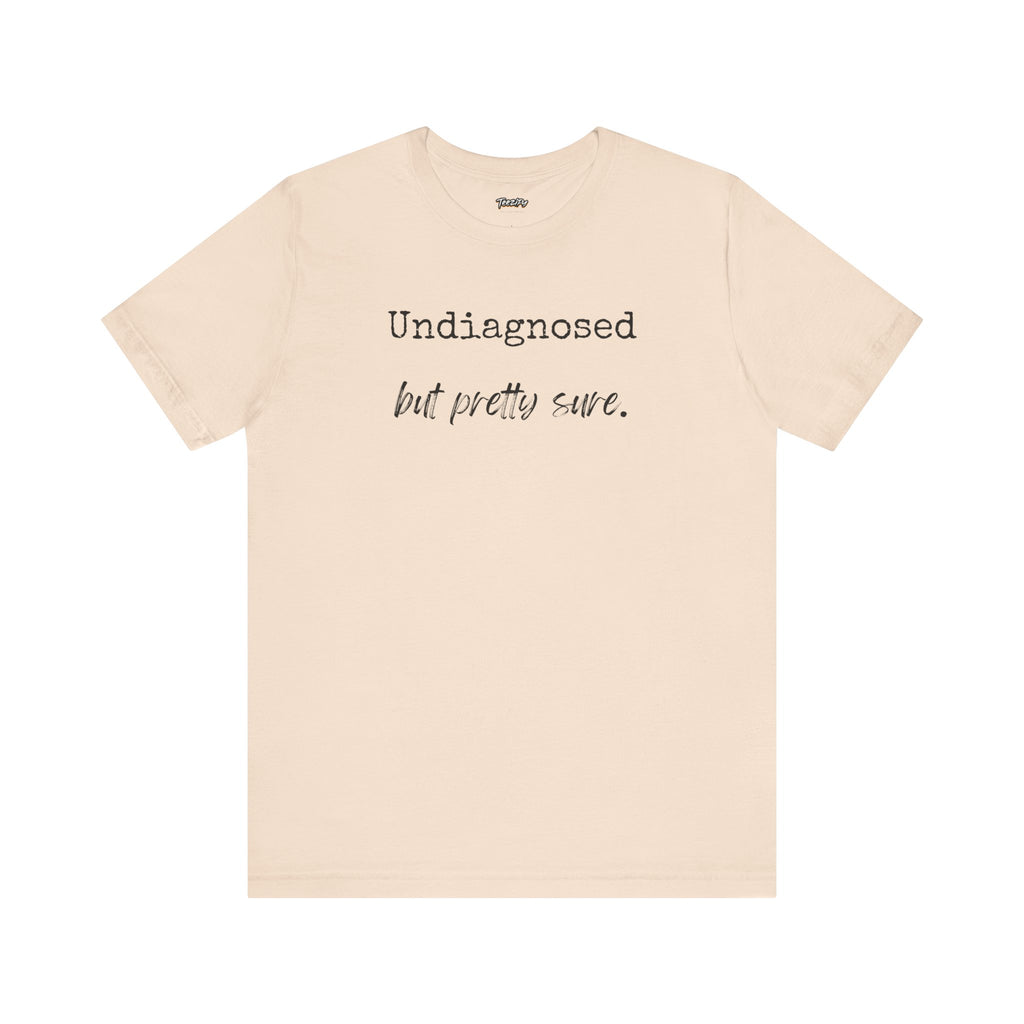 "Undiagnosed But Pretty Sure" T-Shirt — Funny Mental Health Awareness Tee