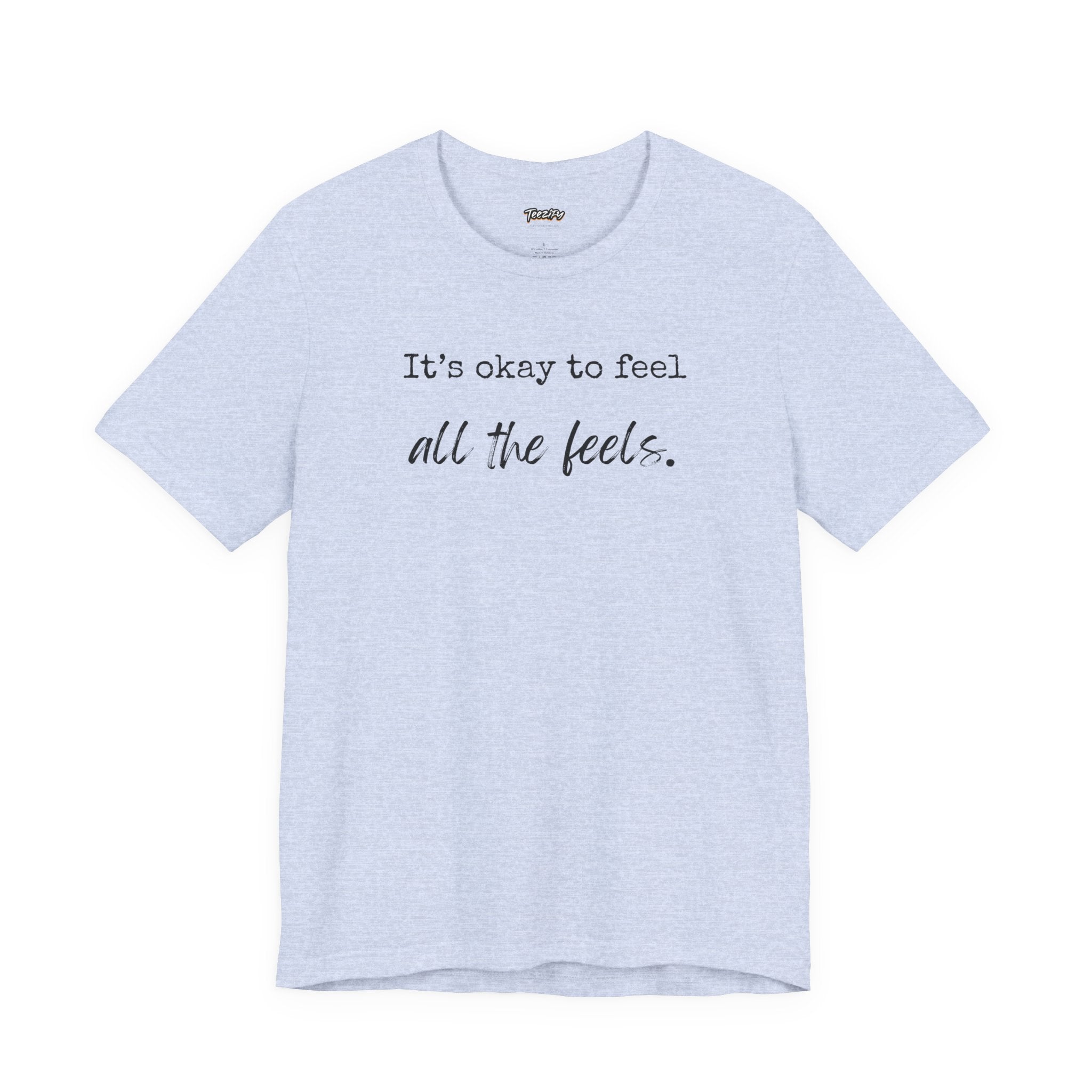 It's OK to Feel All the Feels T-Shirt — Comforting Emotional Support Tee